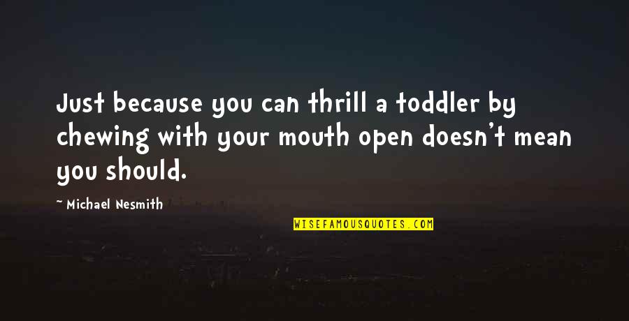 Open Mouths Quotes By Michael Nesmith: Just because you can thrill a toddler by