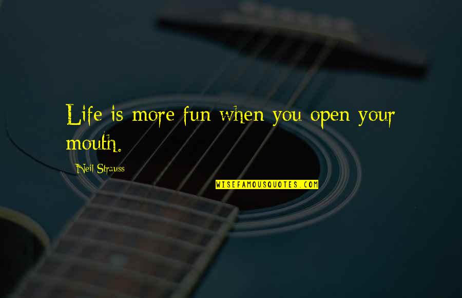 Open Mouths Quotes By Neil Strauss: Life is more fun when you open your