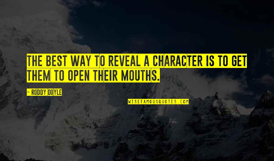 Open Mouths Quotes By Roddy Doyle: The best way to reveal a character is