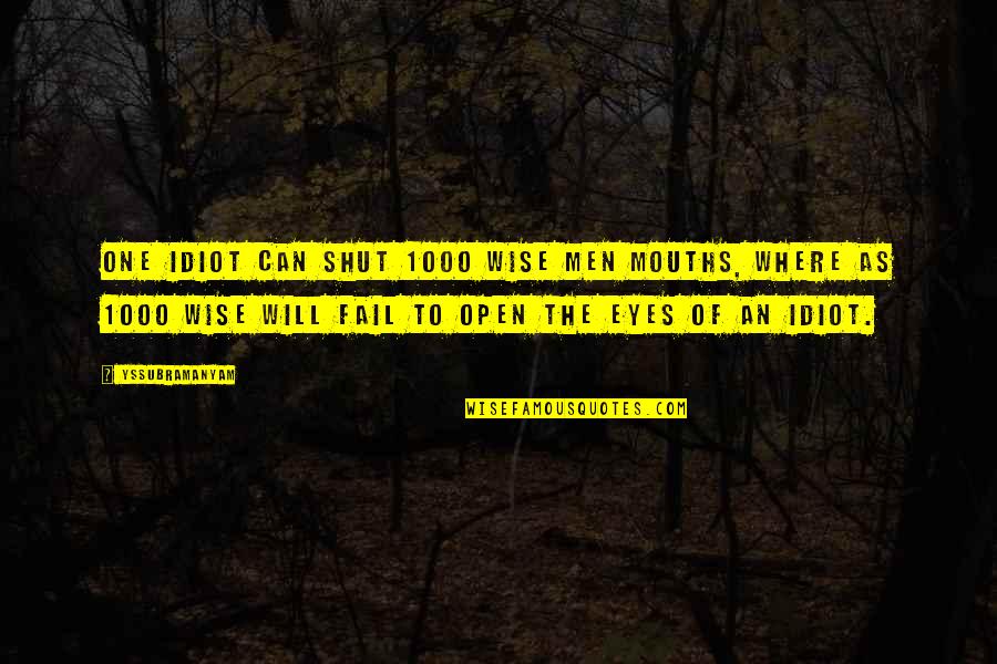 Open Mouths Quotes By Yssubramanyam: One idiot can shut 1000 wise men mouths,