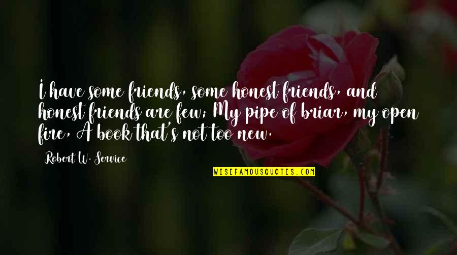 Open New Book Quotes By Robert W. Service: I have some friends, some honest friends, and