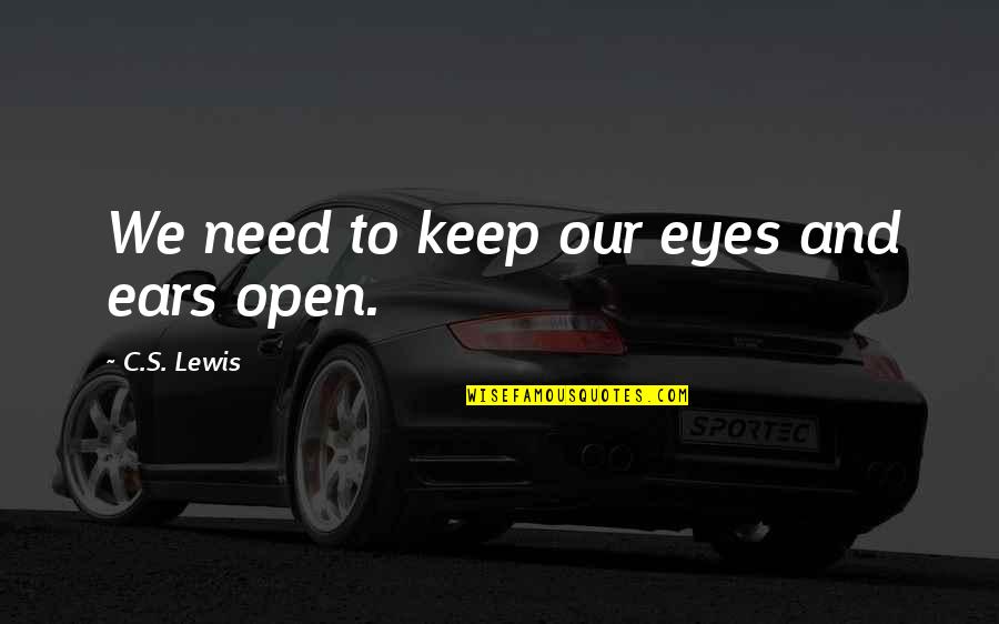 Open Our Eyes Quotes By C.S. Lewis: We need to keep our eyes and ears