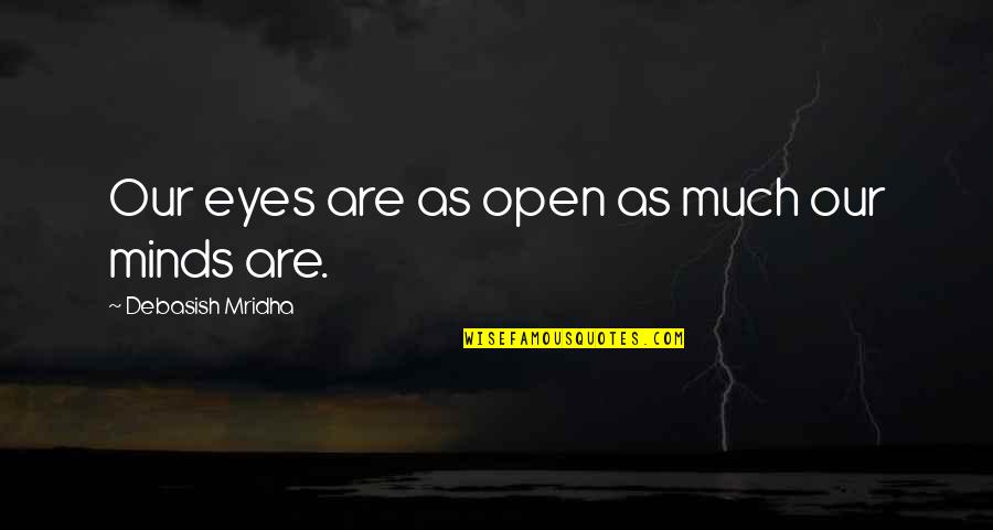 Open Our Eyes Quotes By Debasish Mridha: Our eyes are as open as much our