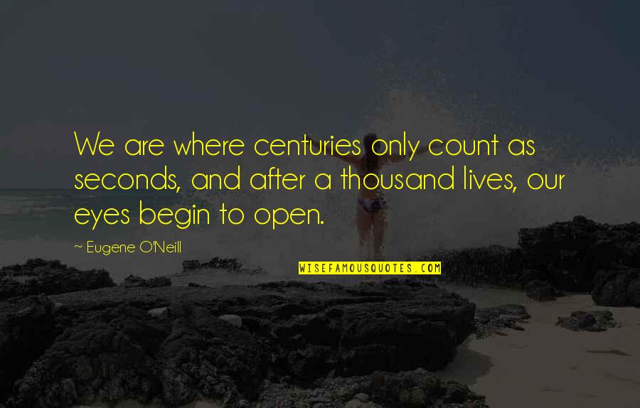 Open Our Eyes Quotes By Eugene O'Neill: We are where centuries only count as seconds,