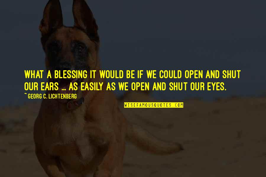 Open Our Eyes Quotes By Georg C. Lichtenberg: What a blessing it would be if we