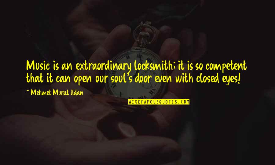Open Our Eyes Quotes By Mehmet Murat Ildan: Music is an extraordinary locksmith; it is so
