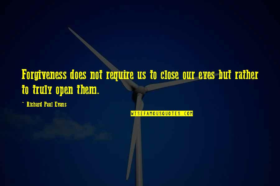 Open Our Eyes Quotes By Richard Paul Evans: Forgiveness does not require us to close our
