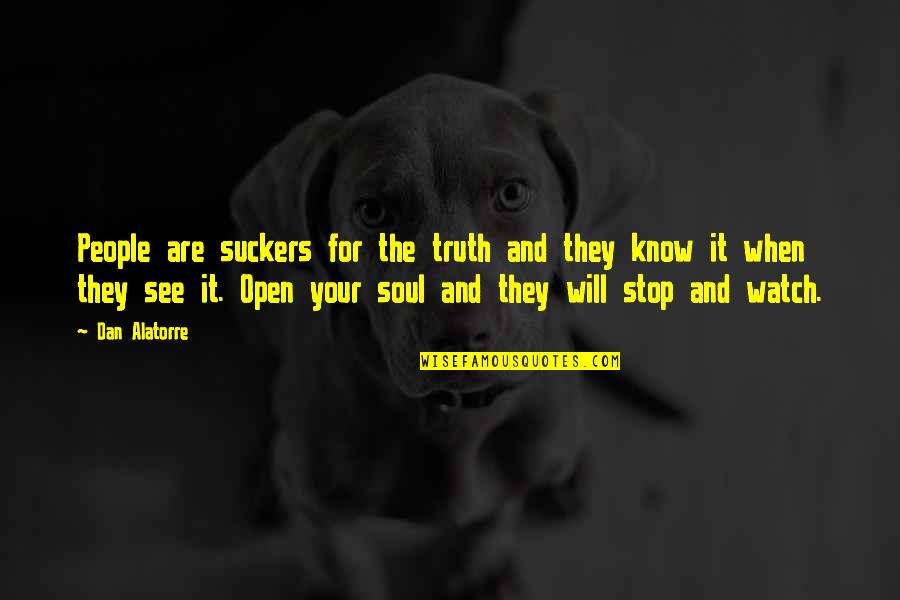 Open People Quotes By Dan Alatorre: People are suckers for the truth and they Open People Quotes By Dan Alatorre: People are suckers for the truth and they