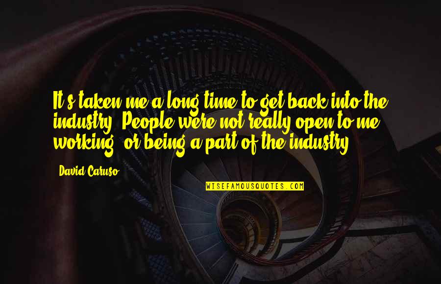 Open People Quotes By David Caruso: It's taken me a long time to get Open People Quotes By David Caruso: It's taken me a long time to get