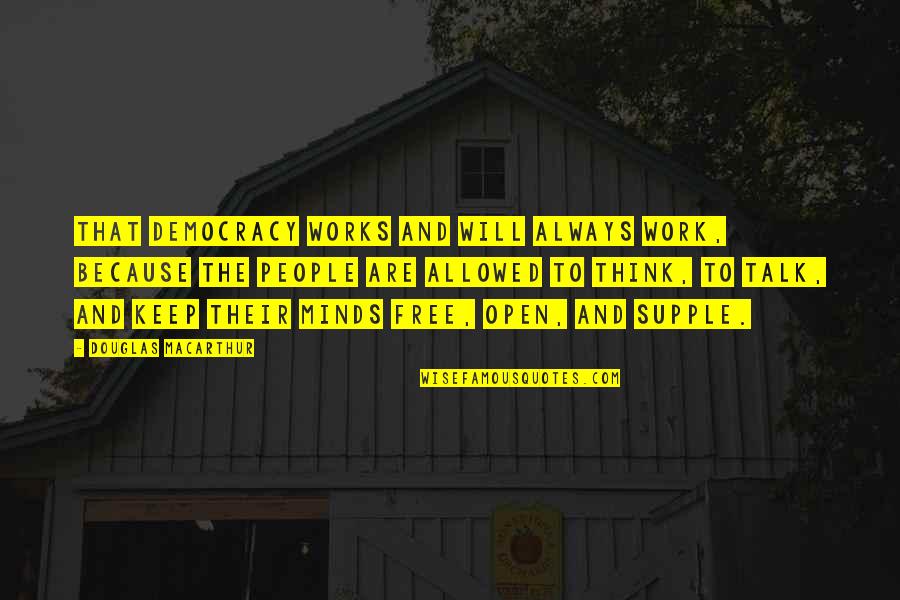 Open People Quotes By Douglas MacArthur: That democracy works and will always work, because Open People Quotes By Douglas MacArthur: That democracy works and will always work, because