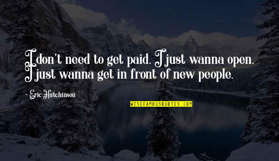 Open People Quotes By Eric Hutchinson: I don't need to get paid. I just Open People Quotes By Eric Hutchinson: I don't need to get paid. I just
