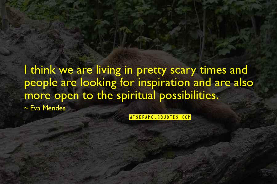 Open People Quotes By Eva Mendes: I think we are living in pretty scary Open People Quotes By Eva Mendes: I think we are living in pretty scary