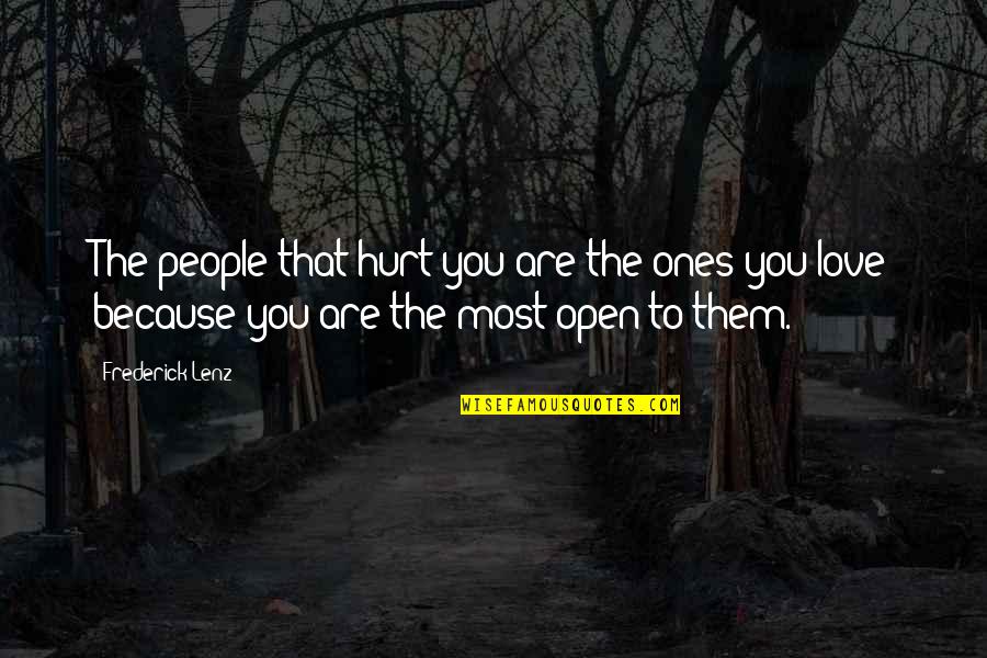 Open People Quotes By Frederick Lenz: The people that hurt you are the ones Open People Quotes By Frederick Lenz: The people that hurt you are the ones