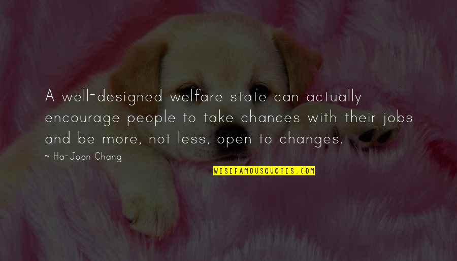 Open People Quotes By Ha-Joon Chang: A well-designed welfare state can actually encourage people