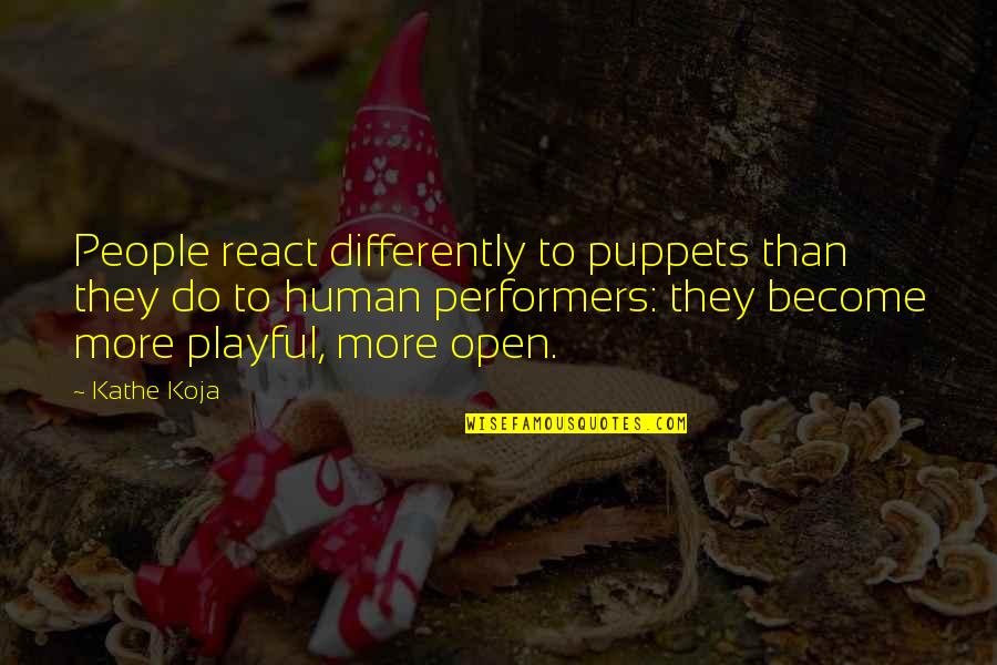 Open People Quotes By Kathe Koja: People react differently to puppets than they do Open People Quotes By Kathe Koja: People react differently to puppets than they do