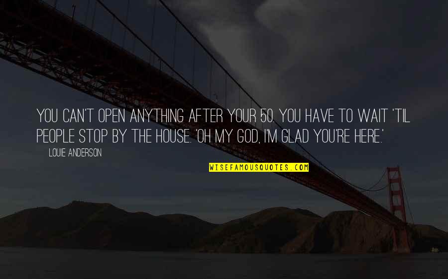 Open People Quotes By Louie Anderson: You can't open anything after your 50. You Open People Quotes By Louie Anderson: You can't open anything after your 50. You