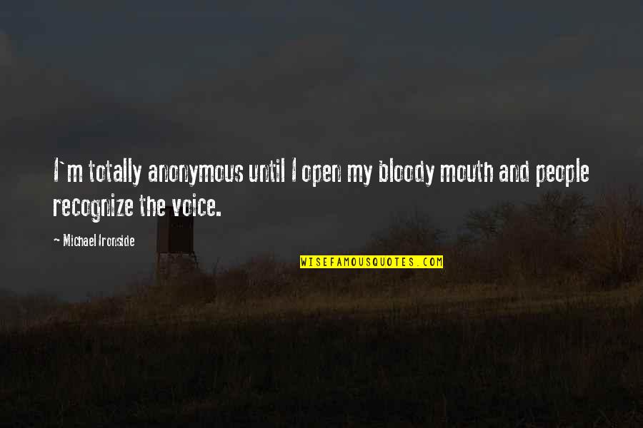 Open People Quotes By Michael Ironside: I'm totally anonymous until I open my bloody Open People Quotes By Michael Ironside: I'm totally anonymous until I open my bloody