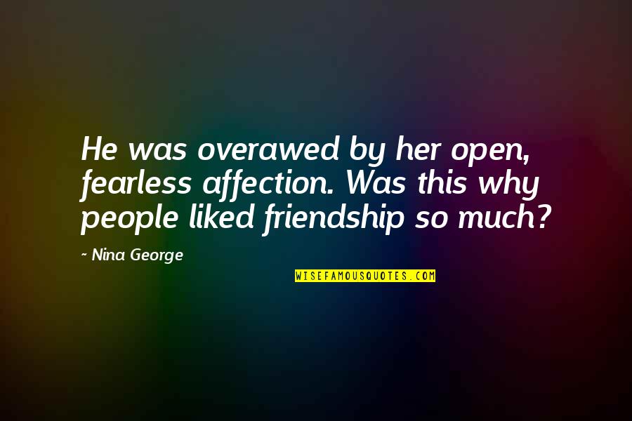 Open People Quotes By Nina George: He was overawed by her open, fearless affection. Open People Quotes By Nina George: He was overawed by her open, fearless affection.