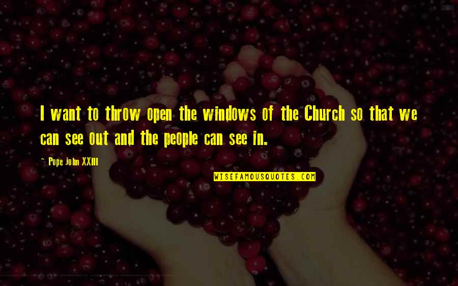 Open People Quotes By Pope John XXIII: I want to throw open the windows of Open People Quotes By Pope John XXIII: I want to throw open the windows of
