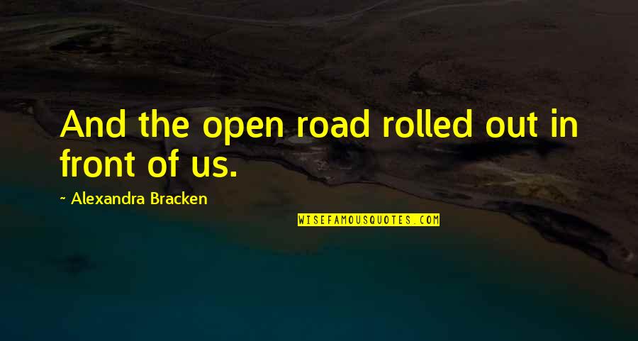 Open Road Quotes By Alexandra Bracken: And the open road rolled out in front