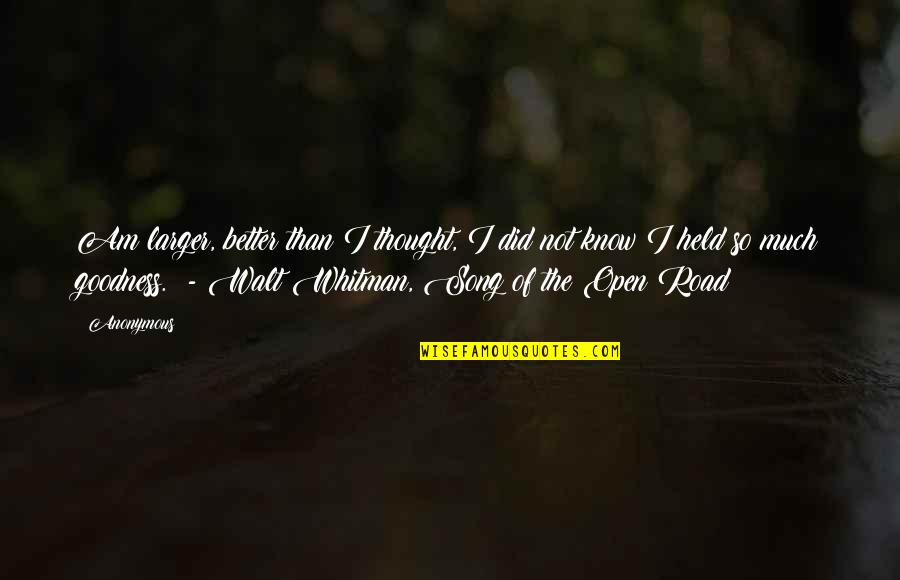 Open Road Quotes By Anonymous: Am larger, better than I thought, I did Open Road Quotes By Anonymous: Am larger, better than I thought, I did