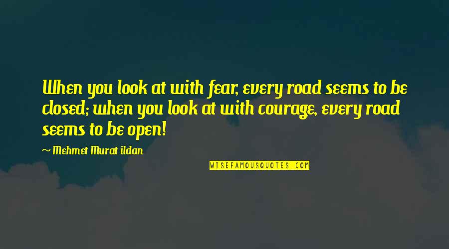 Open Road Quotes By Mehmet Murat Ildan: When you look at with fear, every road