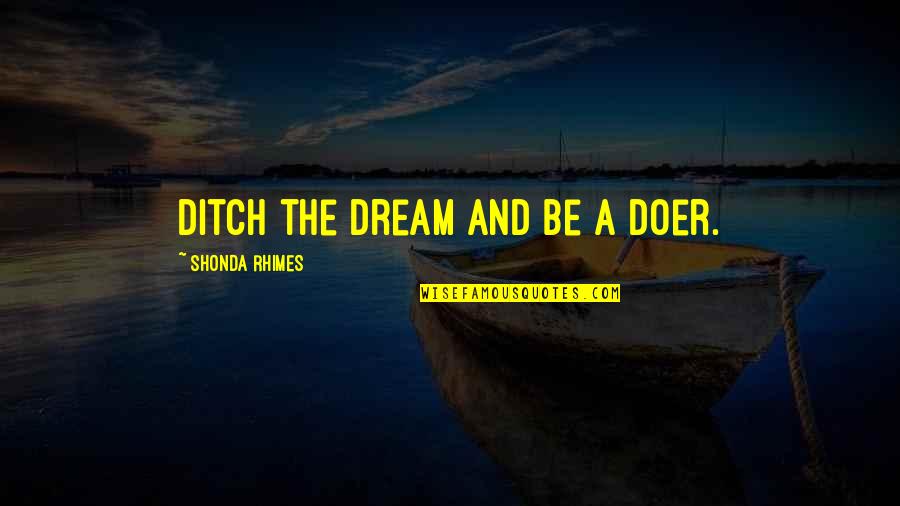 Open Season 2006 Quotes By Shonda Rhimes: Ditch the dream and be a doer.
