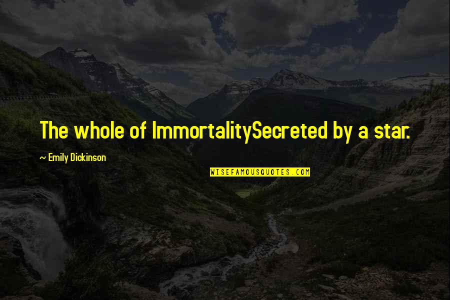 Open Secrets Quotes By Emily Dickinson: The whole of ImmortalitySecreted by a star.