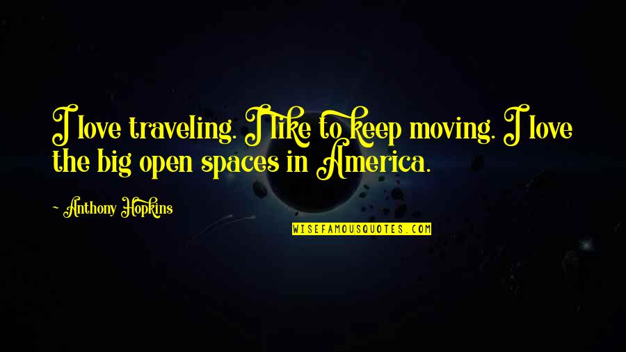 Open Space Quotes By Anthony Hopkins: I love traveling. I like to keep moving.