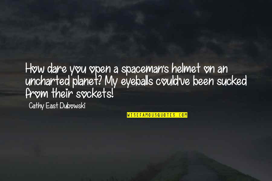 Open Space Quotes By Cathy East Dubowski: How dare you open a spaceman's helmet on