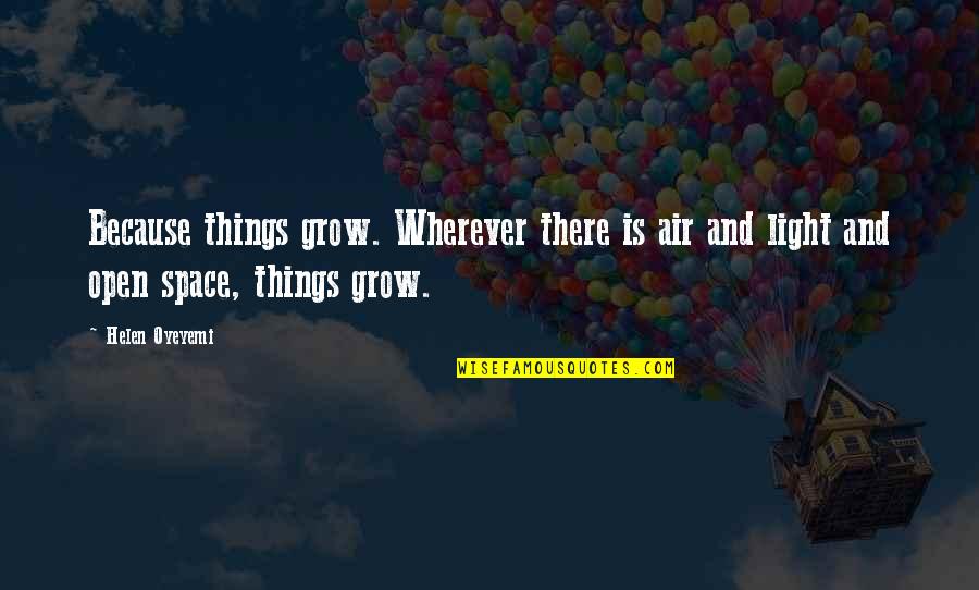 Open Space Quotes By Helen Oyeyemi: Because things grow. Wherever there is air and