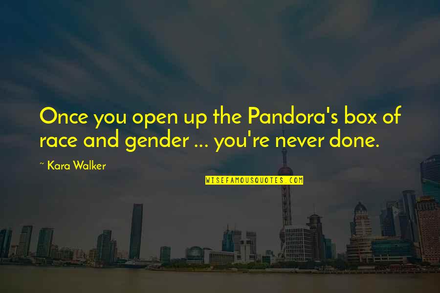 Open The Box Quotes By Kara Walker: Once you open up the Pandora's box of