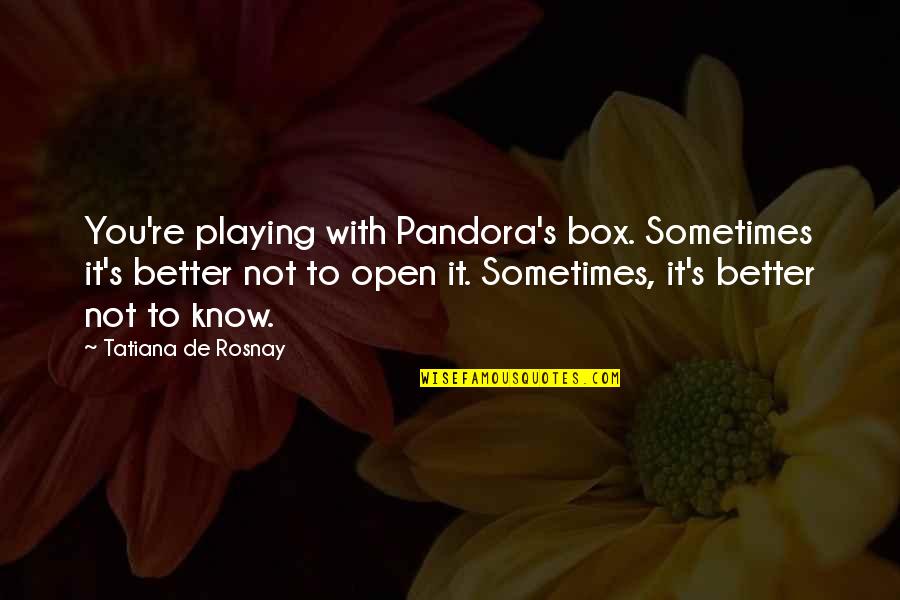 Open The Box Quotes By Tatiana De Rosnay: You're playing with Pandora's box. Sometimes it's better