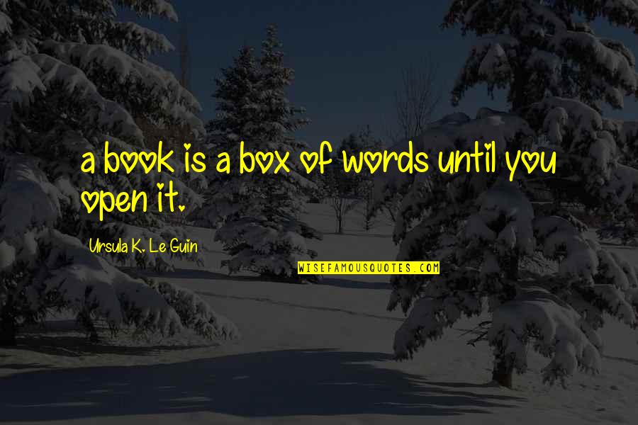 Open The Box Quotes By Ursula K. Le Guin: a book is a box of words until