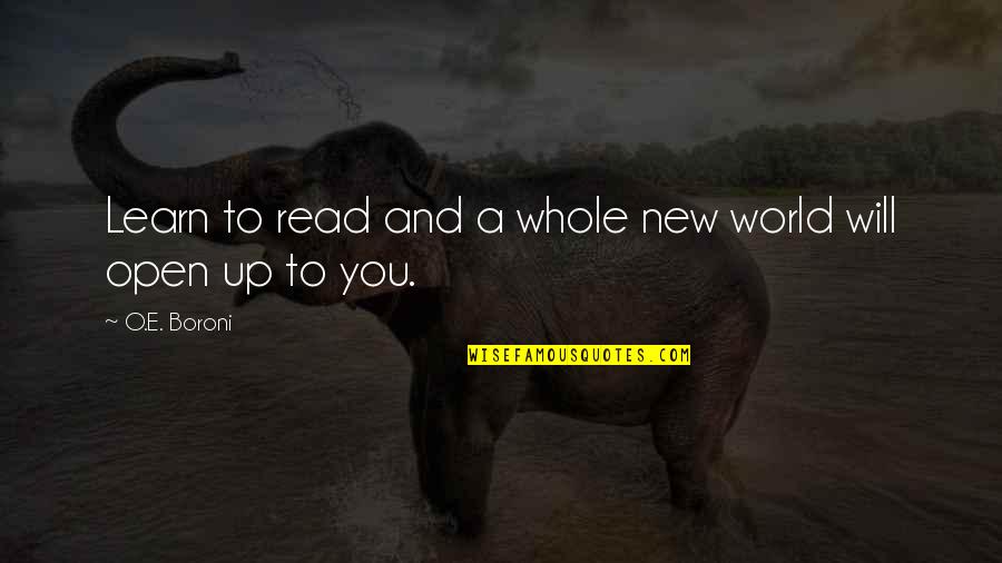Open To Learn Quotes By O.E. Boroni: Learn to read and a whole new world Open To Learn Quotes By O.E. Boroni: Learn to read and a whole new world