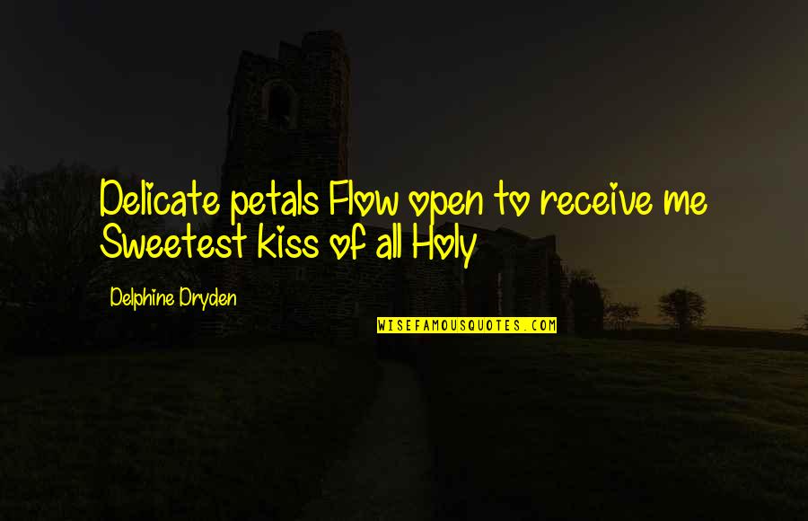 Open To Receive Quotes By Delphine Dryden: Delicate petals Flow open to receive me Sweetest