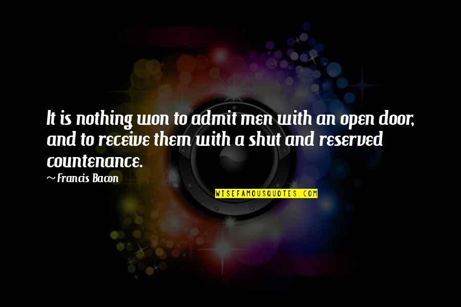 Open To Receive Quotes By Francis Bacon: It is nothing won to admit men with