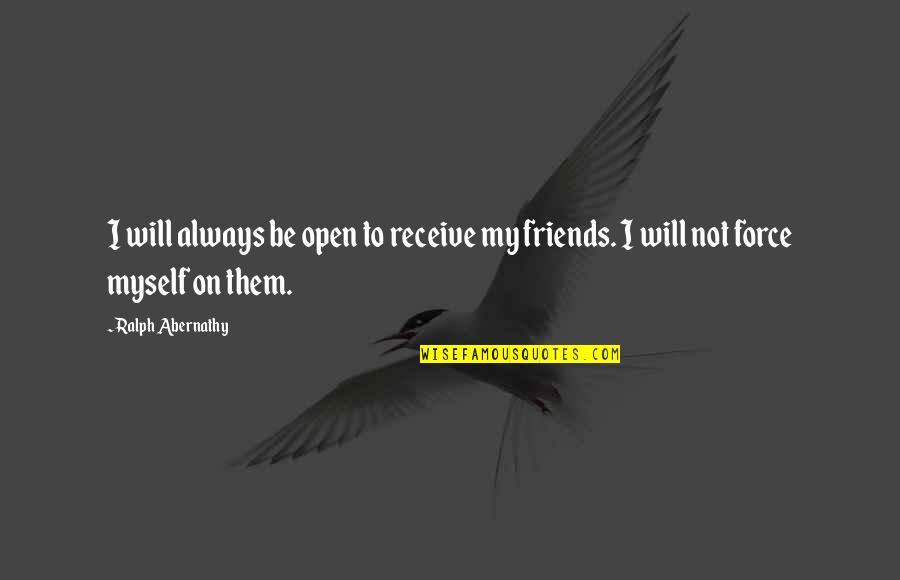 Open To Receive Quotes By Ralph Abernathy: I will always be open to receive my