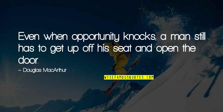 Open Up Doors Quotes By Douglas MacArthur: Even when opportunity knocks, a man still has Open Up Doors Quotes By Douglas MacArthur: Even when opportunity knocks, a man still has