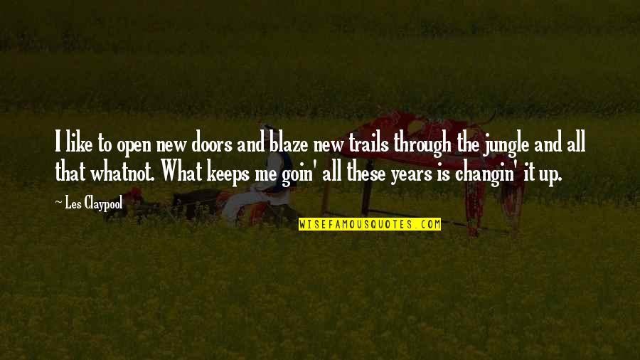 Open Up Doors Quotes By Les Claypool: I like to open new doors and blaze Open Up Doors Quotes By Les Claypool: I like to open new doors and blaze