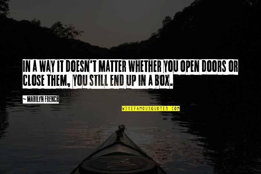 Open Up Doors Quotes By Marilyn French: In a way it doesn't matter whether you