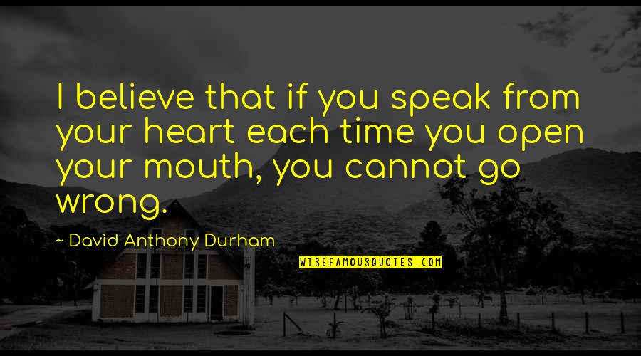 Open Up My Heart Quotes By David Anthony Durham: I believe that if you speak from your