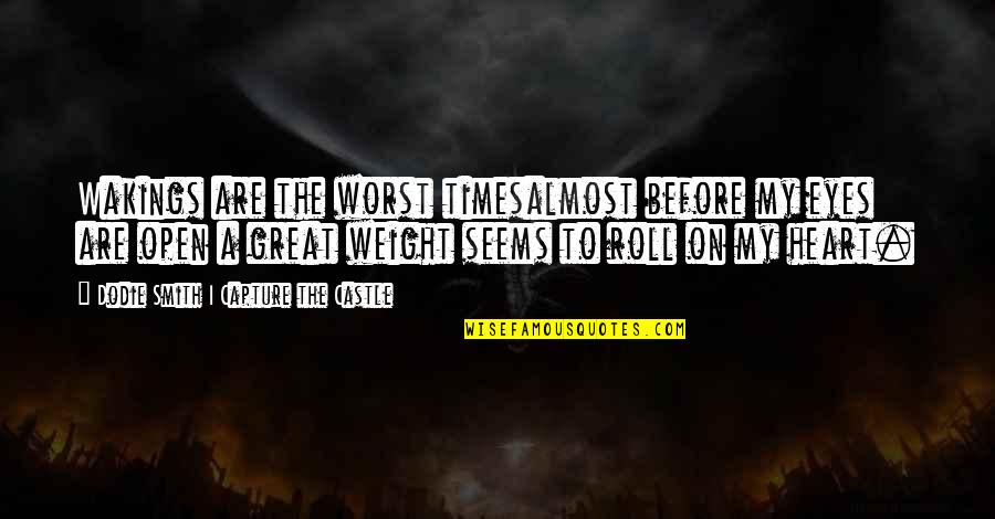 Open Up My Heart Quotes By Dodie Smith I Capture The Castle: Wakings are the worst timesalmost before my eyes