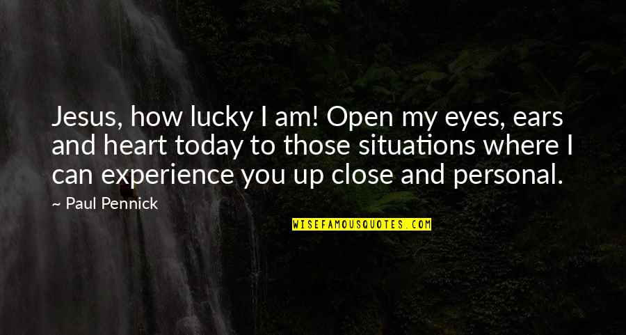 Open Up My Heart Quotes By Paul Pennick: Jesus, how lucky I am! Open my eyes,
