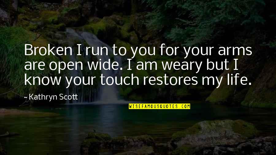 Open Up Your Arms Quotes By Kathryn Scott: Broken I run to you for your arms Open Up Your Arms Quotes By Kathryn Scott: Broken I run to you for your arms
