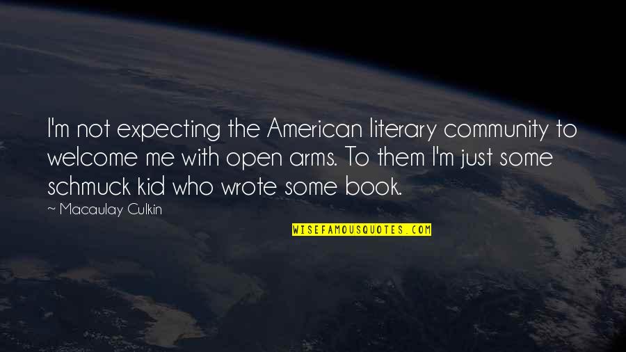 Open Up Your Arms Quotes By Macaulay Culkin: I'm not expecting the American literary community to Open Up Your Arms Quotes By Macaulay Culkin: I'm not expecting the American literary community to