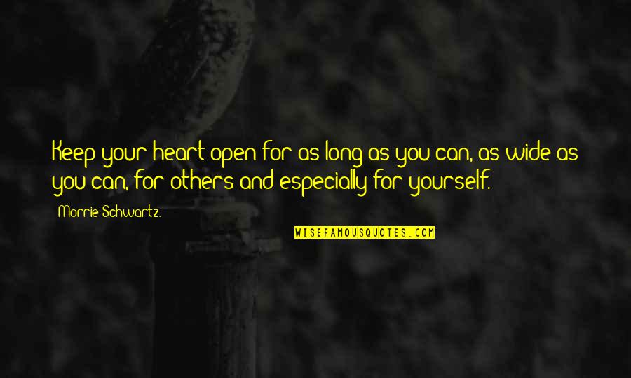 Open Up Your Heart Quotes By Morrie Schwartz.: Keep your heart open for as long as