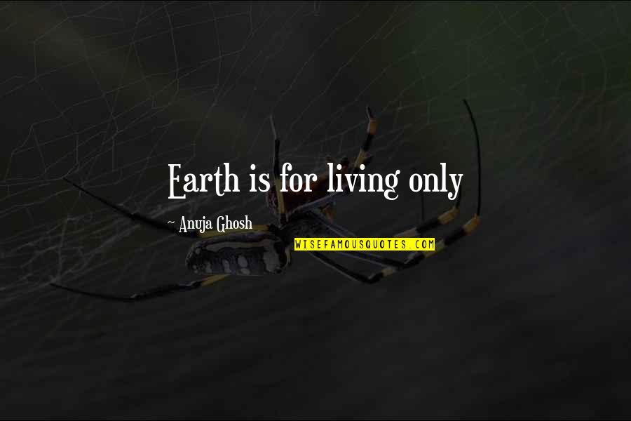 Open Water Book Quotes By Anuja Ghosh: Earth is for living only Open Water Book Quotes By Anuja Ghosh: Earth is for living only