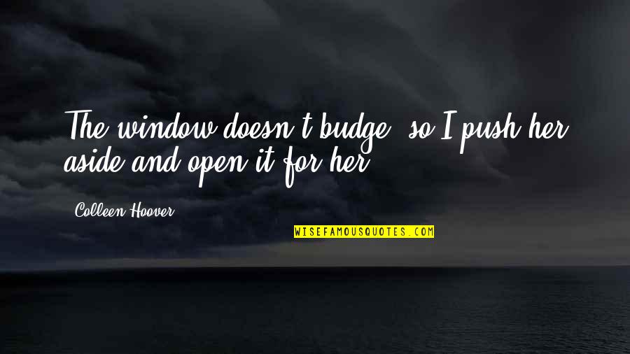 Open Window Quotes By Colleen Hoover: The window doesn't budge, so I push her