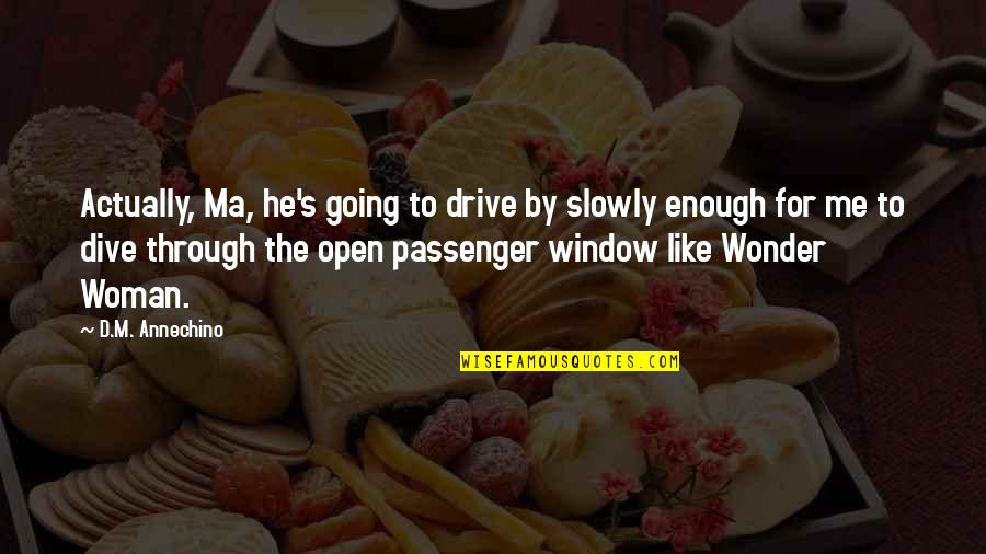 Open Window Quotes By D.M. Annechino: Actually, Ma, he's going to drive by slowly